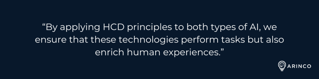 “By applying HCD principles to both types of AI, we ensure that these technologies perform tasks but also enrich human experiences.” Human-centred design in AI