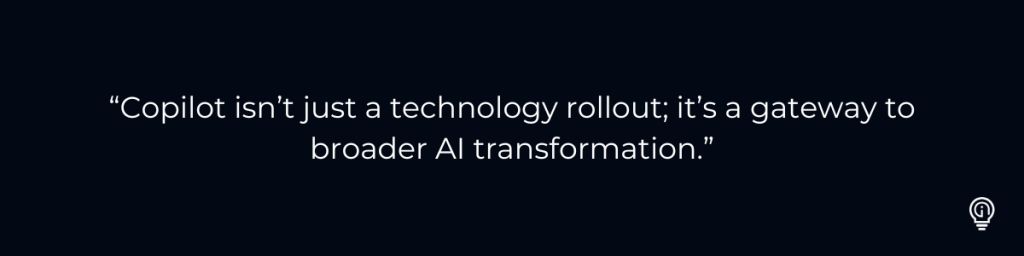 “Copilot isn’t just a technology rollout; it’s a gateway to broader AI transformation.” Microsoft 365 Copilot
