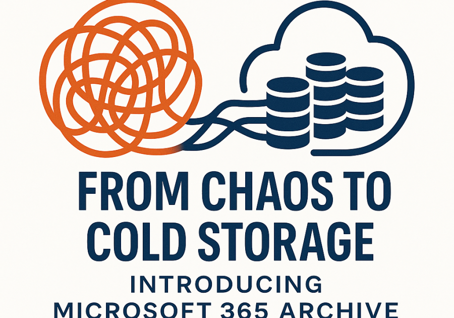 From Chaos to Cold Storage, Introducing Microsoft 365 Archive